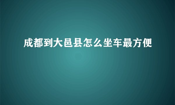 成都到大邑县怎么坐车最方便