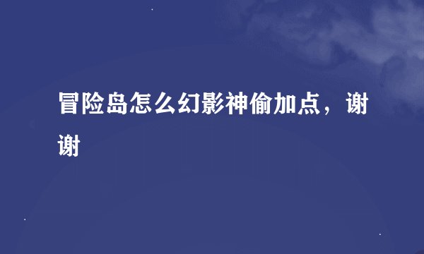 冒险岛怎么幻影神偷加点，谢谢