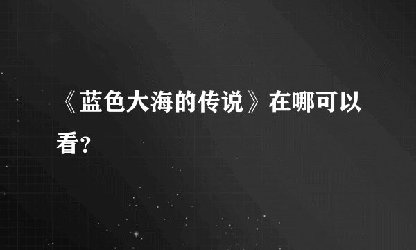 《蓝色大海的传说》在哪可以看？