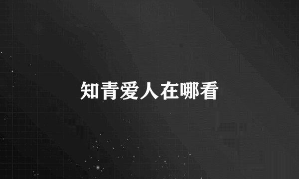 知青爱人在哪看