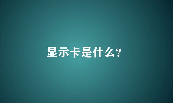 显示卡是什么？