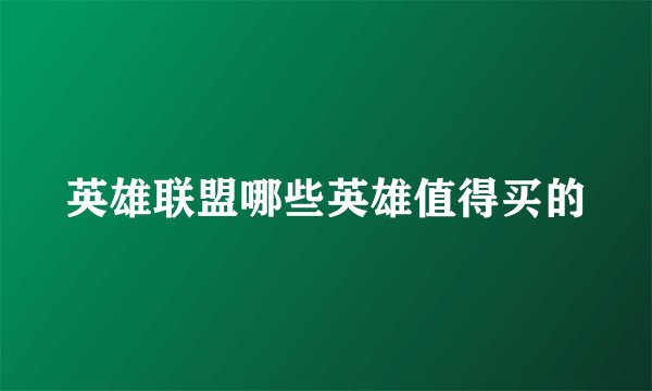 英雄联盟哪些英雄值得买的
