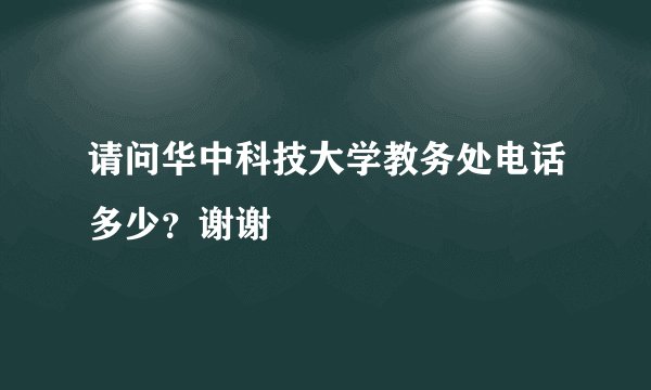 请问华中科技大学教务处电话多少？谢谢