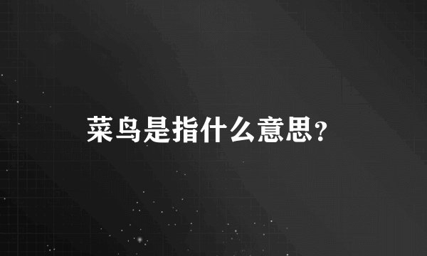 菜鸟是指什么意思？