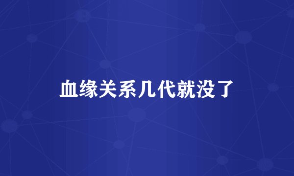 血缘关系几代就没了
