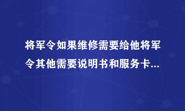 将军令如果维修需要给他将军令其他需要说明书和服务卡需要给他？