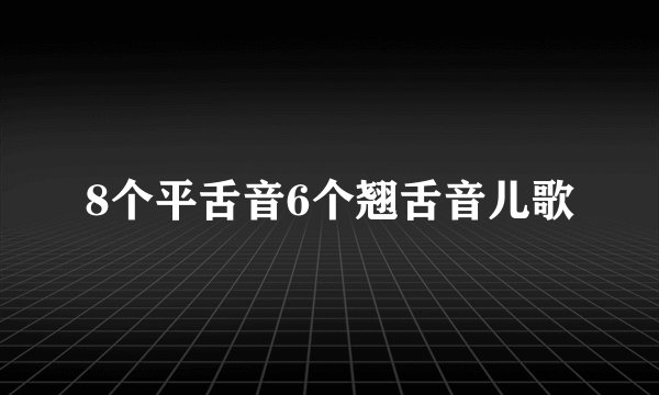 8个平舌音6个翘舌音儿歌