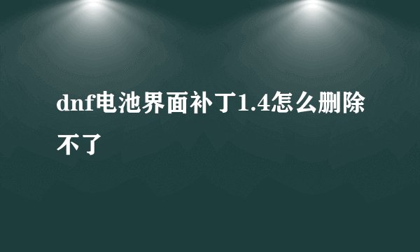 dnf电池界面补丁1.4怎么删除不了