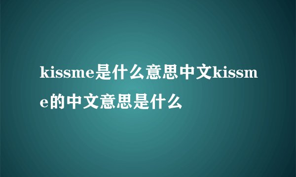kissme是什么意思中文kissme的中文意思是什么