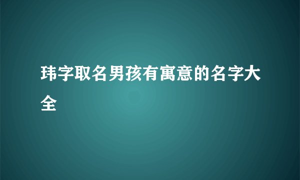 玮字取名男孩有寓意的名字大全