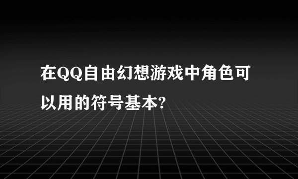 在QQ自由幻想游戏中角色可以用的符号基本?