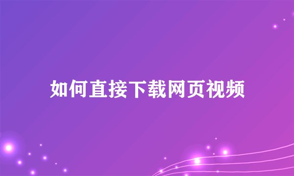 如何直接下载网页视频