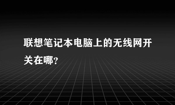 联想笔记本电脑上的无线网开关在哪？