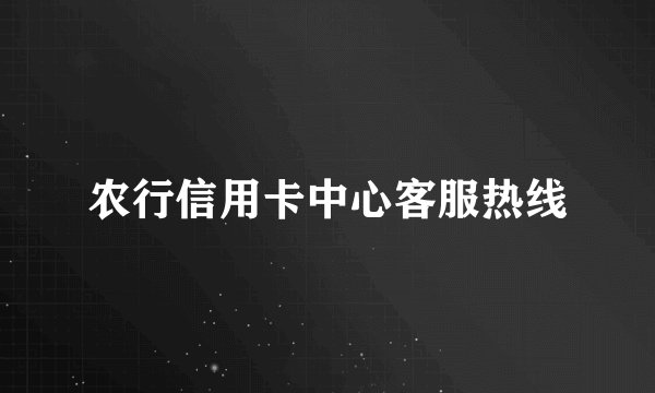 农行信用卡中心客服热线