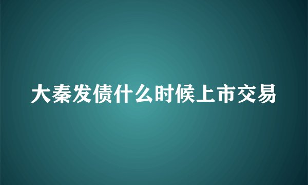 大秦发债什么时候上市交易