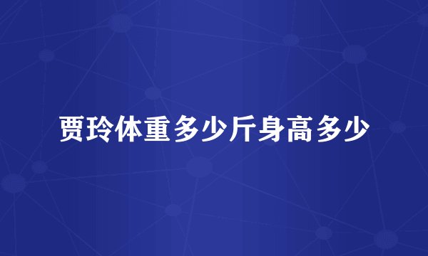 贾玲体重多少斤身高多少