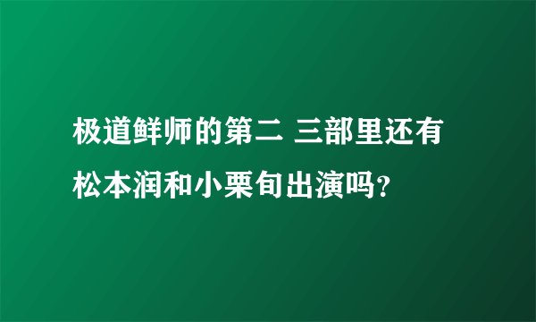 极道鲜师的第二 三部里还有松本润和小栗旬出演吗？