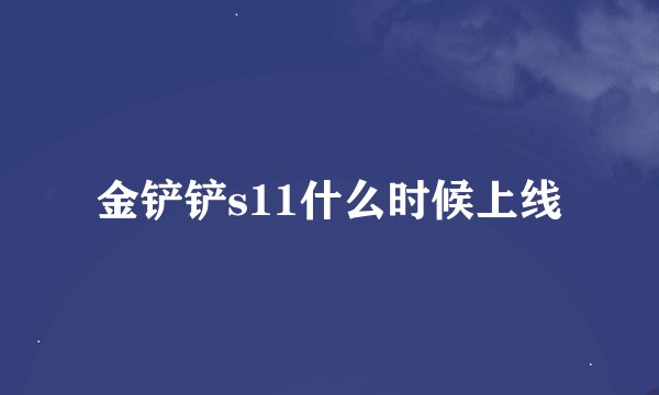 金铲铲s11什么时候上线
