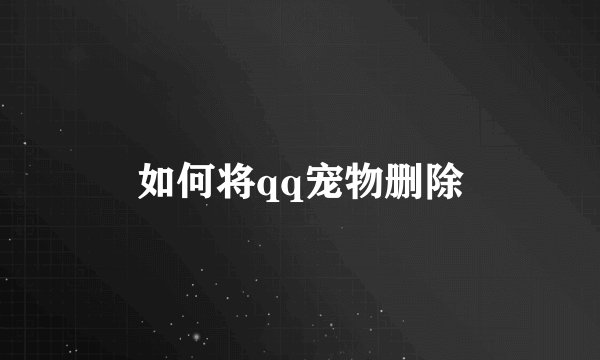 如何将qq宠物删除