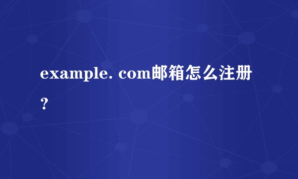 example. com邮箱怎么注册？