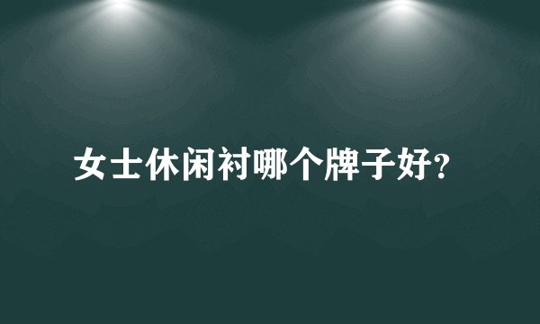 女士休闲衬哪个牌子好？