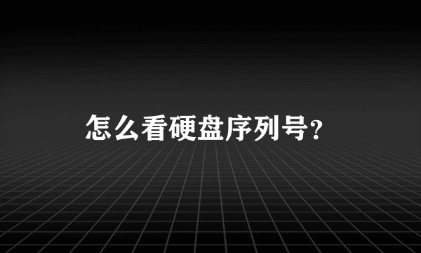 怎么看硬盘序列号？