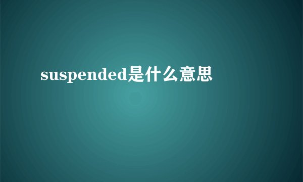 suspended是什么意思