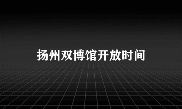 扬州双博馆开放时间