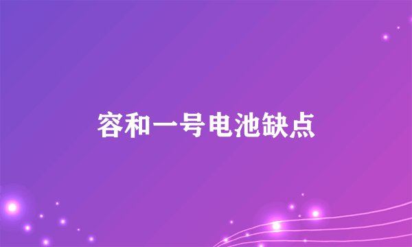 容和一号电池缺点
