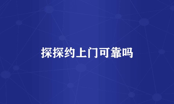 探探约上门可靠吗