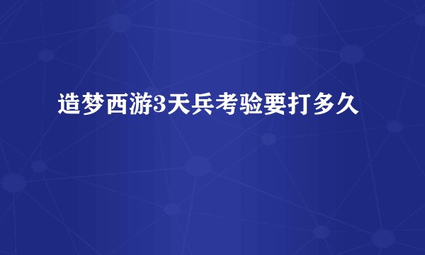 造梦西游3天兵考验要打多久