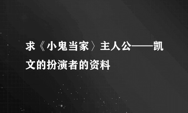 求《小鬼当家〉主人公——凯文的扮演者的资料