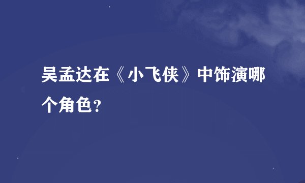 吴孟达在《小飞侠》中饰演哪个角色？