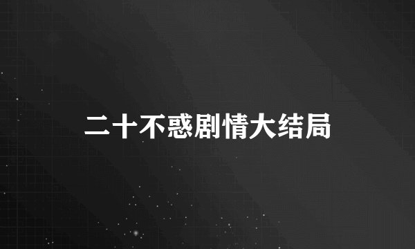 二十不惑剧情大结局