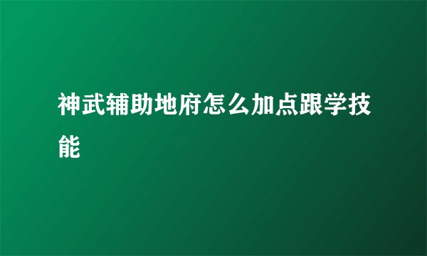 神武辅助地府怎么加点跟学技能