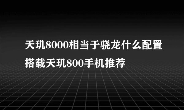 天玑8000相当于骁龙什么配置搭载天玑800手机推荐