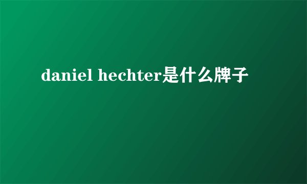 daniel hechter是什么牌子