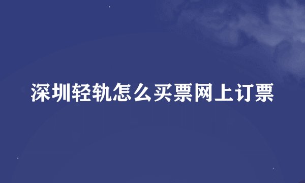 深圳轻轨怎么买票网上订票