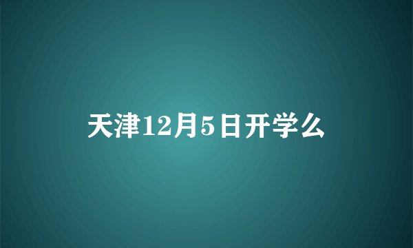 天津12月5日开学么
