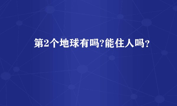 第2个地球有吗?能住人吗？
