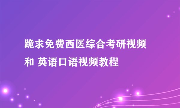 跪求免费西医综合考研视频 和 英语口语视频教程