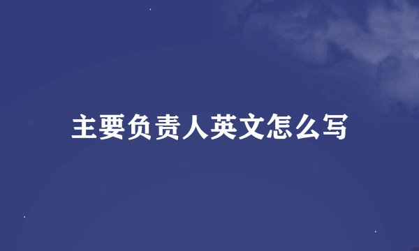主要负责人英文怎么写