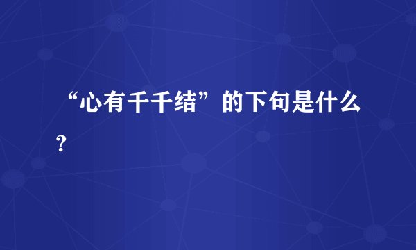 “心有千千结”的下句是什么?