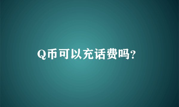 Q币可以充话费吗？