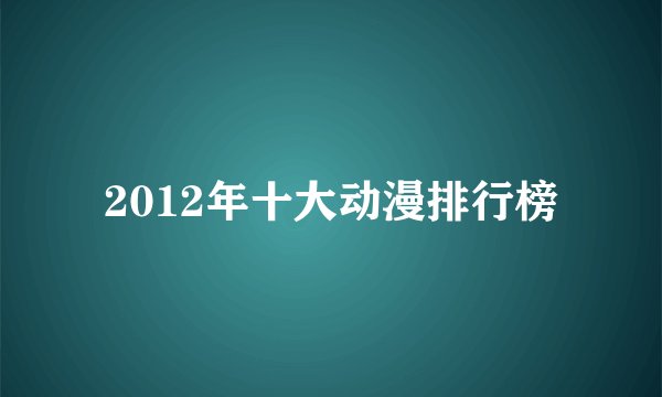 2012年十大动漫排行榜
