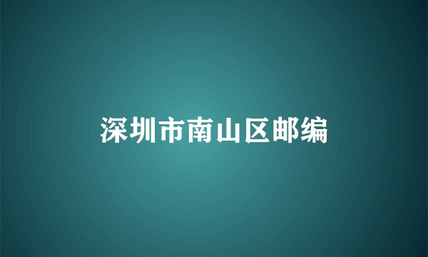 深圳市南山区邮编