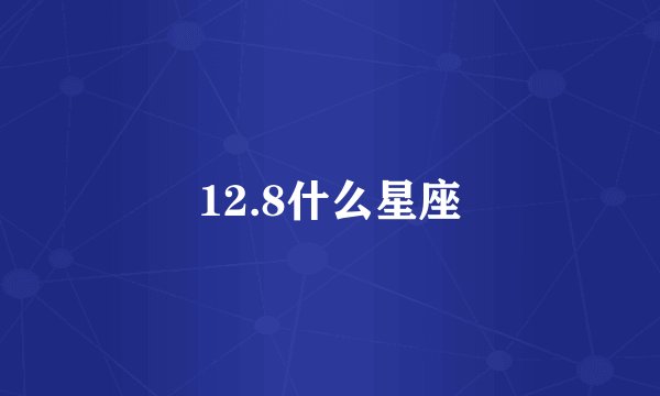12.8什么星座