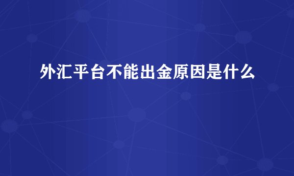外汇平台不能出金原因是什么