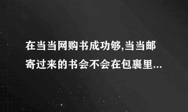在当当网购书成功够,当当邮寄过来的书会不会在包裹里边放他们的销售价格的?