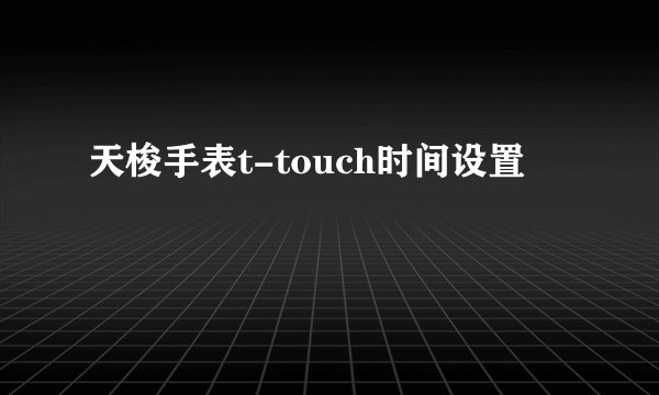 天梭手表t-touch时间设置